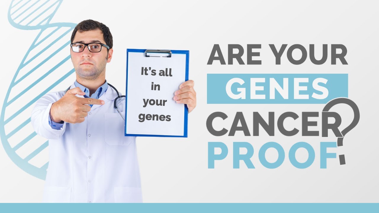 ARE YOUR GENES CANCER PROOF?